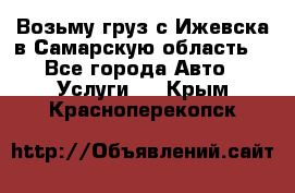 Возьму груз с Ижевска в Самарскую область. - Все города Авто » Услуги   . Крым,Красноперекопск